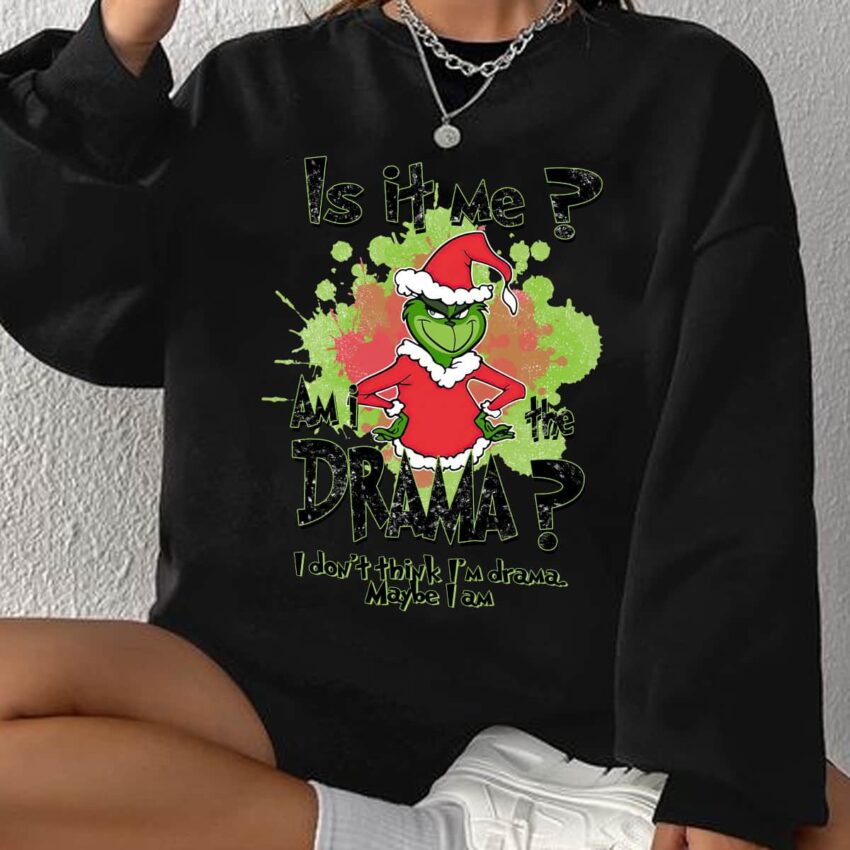 Is It Me Am I The Drama Grinch Shirt Funny Christmas Sweatshirt