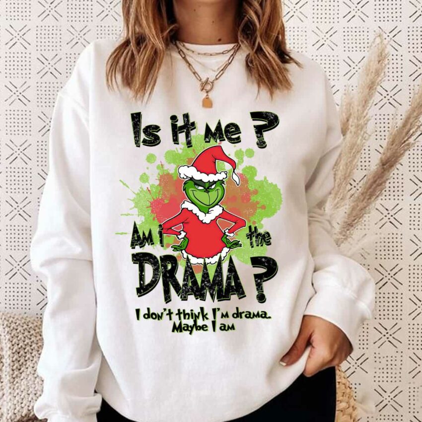 Is It Me Am I The Drama Grinch Shirt Funny Christmas Sweatshirt